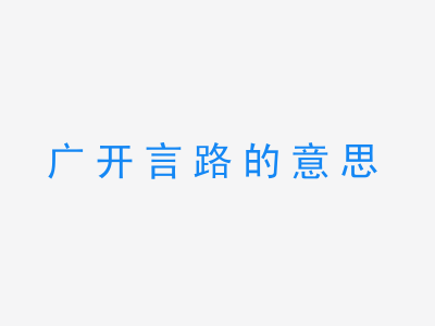 成语广开言路的意思