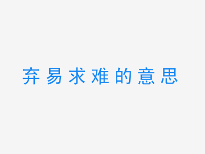 成语弃易求难的意思