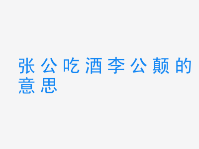 成语张公吃酒李公颠的意思