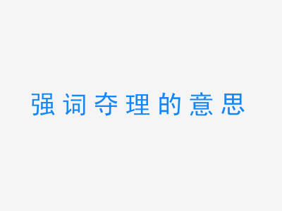 成语强词夺理的意思