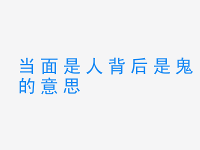 成语当面是人背后是鬼的意思