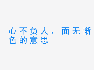 成语心不负人，面无惭色的意思