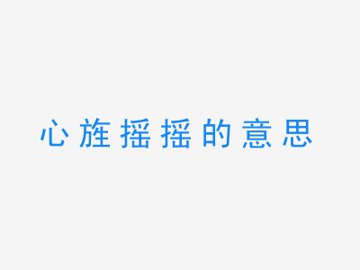 成语心旌摇摇的意思