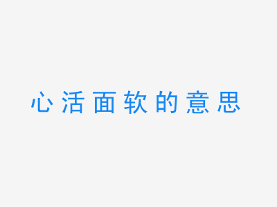 成语心活面软的意思