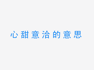 成语心甜意洽的意思