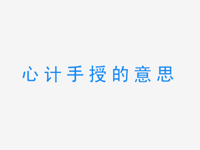 成语心计手授的意思