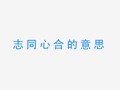 成语志同心合的意思