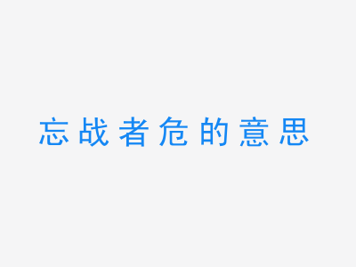 成语忘战者危的意思