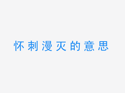 成语怀刺漫灭的意思