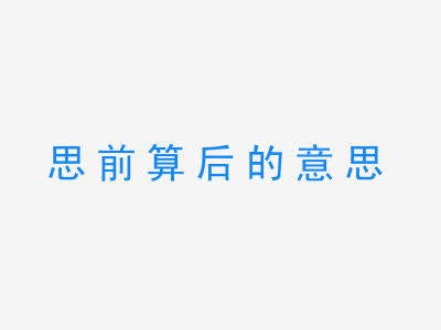 成语思前算后的意思