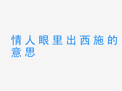 成语情人眼里出西施的意思