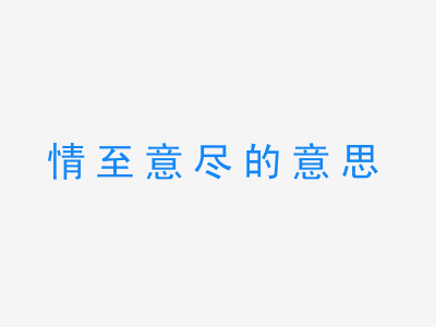 成语情至意尽的意思