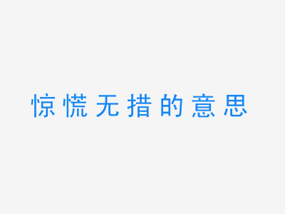 成语惊慌无措的意思