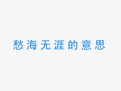 成语愁海无涯的意思