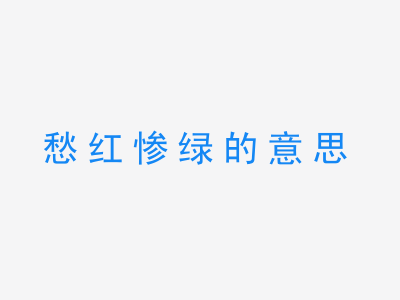 成语愁红惨绿的意思