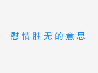 成语慰情胜无的意思