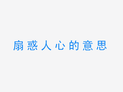 成语扇惑人心的意思