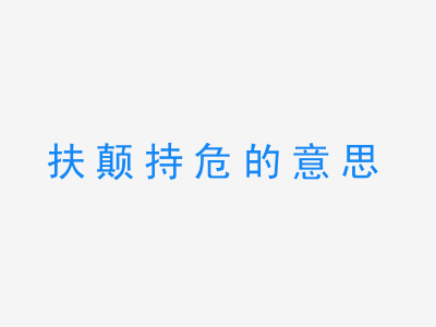 成语扶颠持危的意思