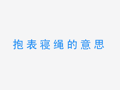 成语抱表寝绳的意思