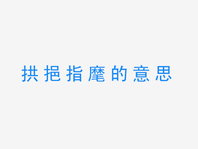 成语拱挹指麾的意思