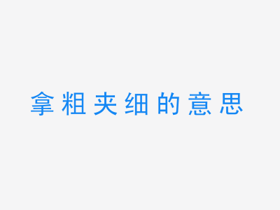 成语拿粗夹细的意思