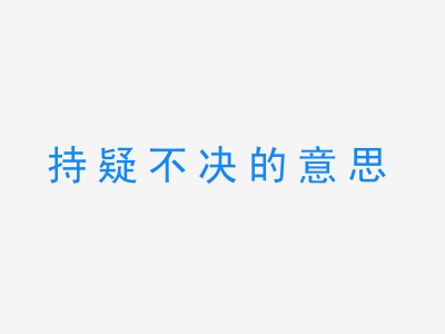 成语持疑不决的意思