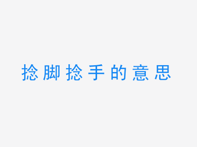 成语捻脚捻手的意思