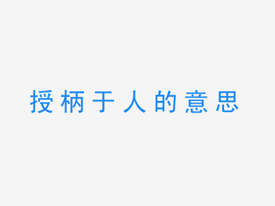 成语授柄于人的意思