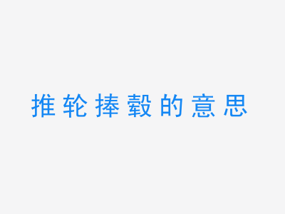 成语推轮捧毂的意思