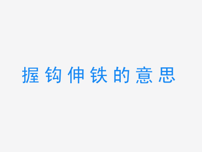 成语握钩伸铁的意思