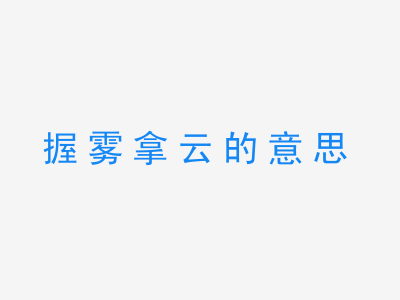 成语握雾拿云的意思