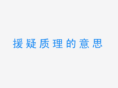 成语援疑质理的意思