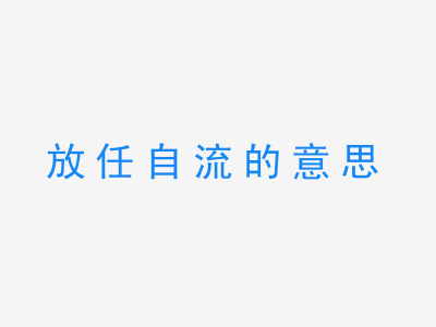 成语放任自流的意思