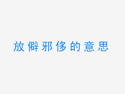 成语放僻邪侈的意思