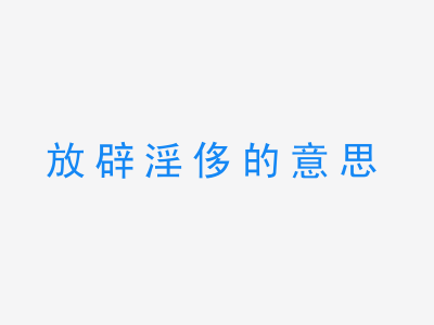 成语放辟淫侈的意思