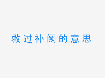 成语救过补阙的意思