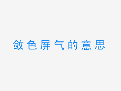 成语敛色屏气的意思