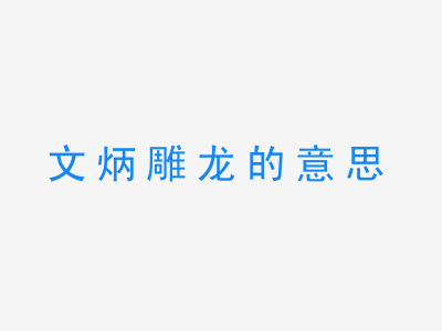 成语文炳雕龙的意思