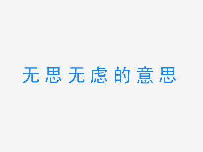 成语无思无虑的意思