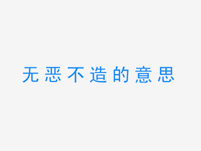 成语无恶不造的意思