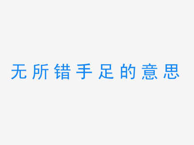 成语无所错手足的意思