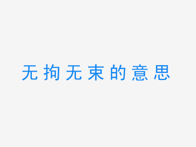 成语无拘无束的意思