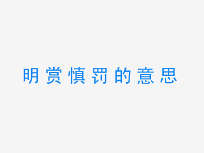 成语明赏慎罚的意思