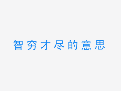 成语智穷才尽的意思