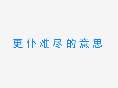 成语更仆难尽的意思