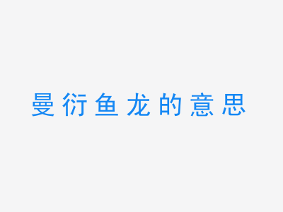 成语曼衍鱼龙的意思