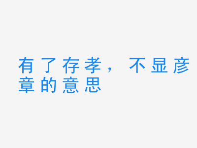 成语有了存孝，不显彦章的意思