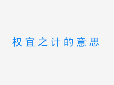 成语权宜之计的意思