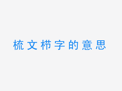 成语梳文栉字的意思