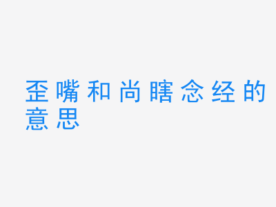 成语歪嘴和尚瞎念经的意思